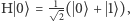  1 H 0⟩= --2( 0⟩+ 1⟩ ),