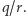 |q/r.