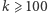 k ⩾100 