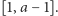 [1,a −1].