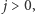  j > 0,