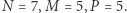 N = 7,M = 5,P = 5. 