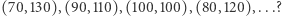 (70,130),(90,110),(100, 100), (80,120),...? 