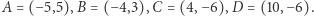 |A= (−5,5),B = (− 4,3),C = (4,−6),D = (10,− 6). 