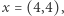 |x = (4,4), 