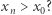 |xn > x0? 