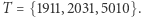 T = {1911,2031,5010}. 