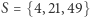 S = {4,21,49} 