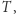 T ,