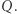Q. | 