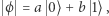 | ϕ = a 0⟩ + b 1⟩ , 