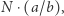  | ⋅(a/b), N 