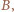 B,