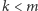 k < m 