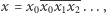  ------ x = x0x0x1x2 ...,