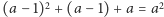 |(a− 1)2 + (a − 1) + a = a2 