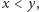 x < y, 