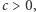 |c > 0, 