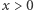 |x > 0 