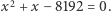x2 + x− 8192 = 0. 
