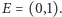 E = (0,1). 