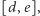 |[d, e],