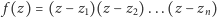  f (z) = (z −z1)(z −z2)...(z − zn) 