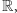 R,