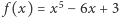  f (x) = x5 − 6x + 3 