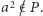 |a2 /∈ P.
