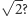  √-- | 2? 