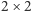 |2× 2 