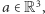 a ∈R3,