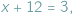 x + 12 = 3; 