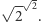  - √ --2 | 2 .