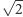 √ 2- 