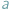 |a 