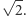 |√ 2.