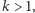 k > 1,