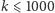 |k⩽ 1000 
