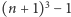 (n + 1)3 − 1 
