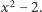 x2 − 2.