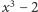 x3− 2 