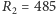 R = 485 2 
