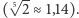  -- |( 5√ 2≈ 1,14).