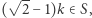  √-- |( 2 − 1)k∈ S,