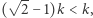  √ -- ( 2 −1)k < k,
