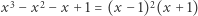 |x3− x2 −x + 1 = (x −1)2(x +1) 