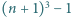 (n +1)3− 1 