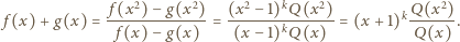 (x2)(x2) f(x2)-−g(x2) (x2−-1)kQ----- kQ----- (x)(x) f(x) + g(x) = f(x) −g(x) = (x − 1)kQ = (x +1) Q . 